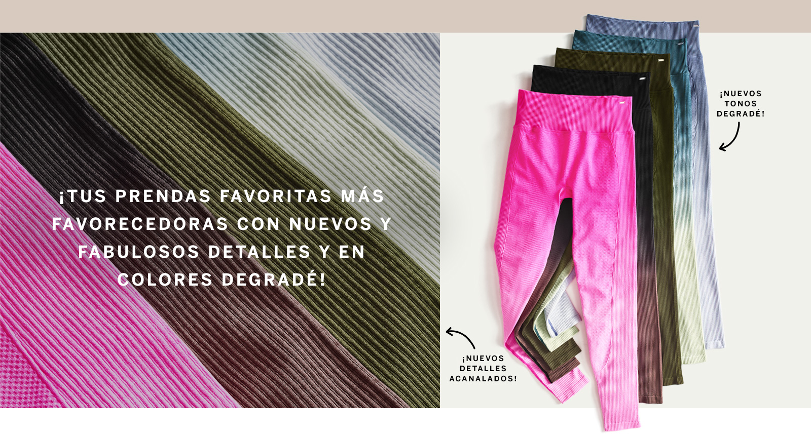 ¡Tus prendas favoritas más favorecedoras con nuevos y fabulosos detalles y en colores degradé! ¡Nuevos tonos degradé y nuevos detalles acanalados!